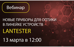 Приглашаем на вебинар: «Новые приборы для оптики в линейке устройств LANTESTER»
